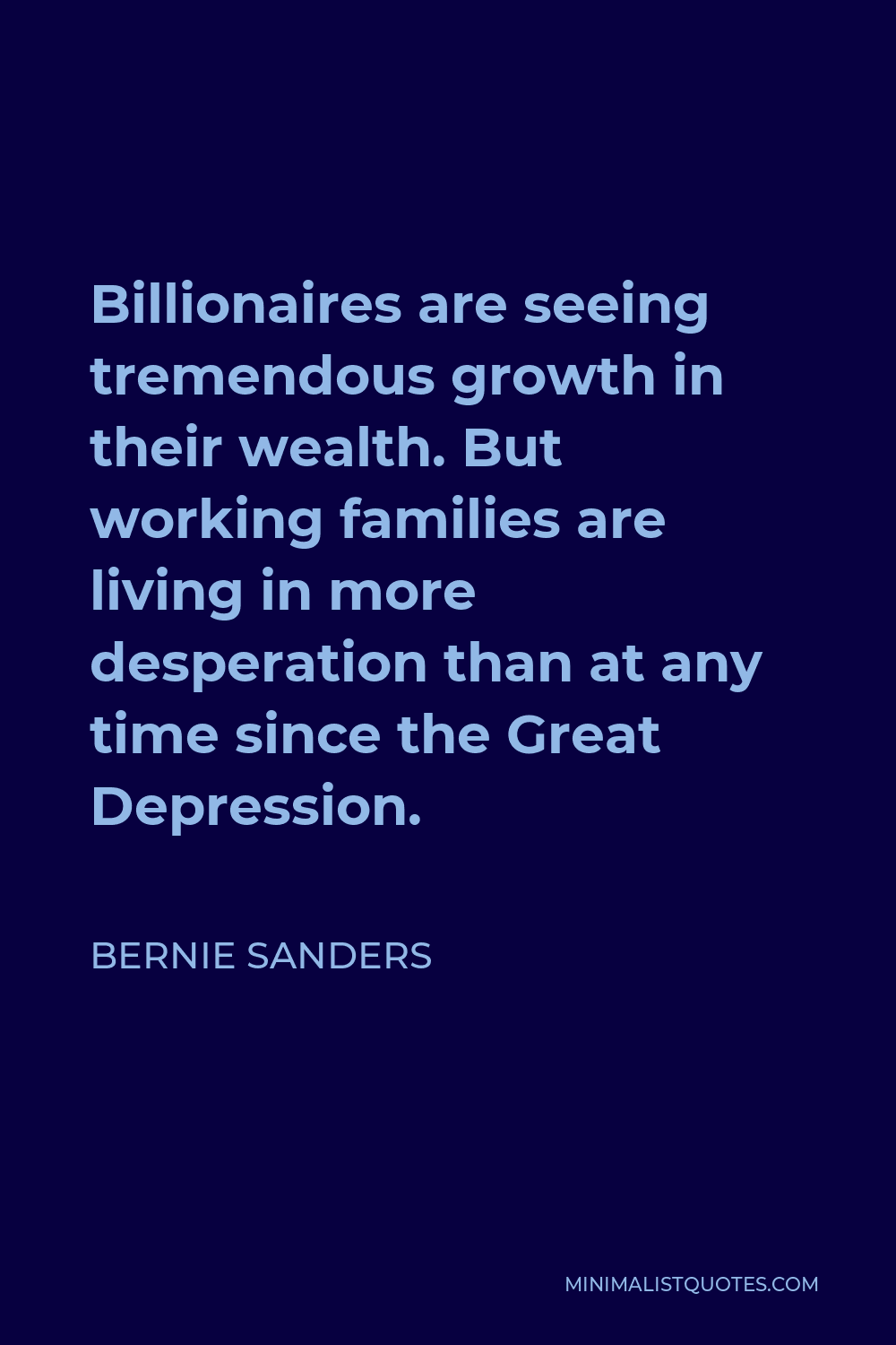 Bernie Sanders Quote - Billionaires are seeing tremendous growth in their wealth. But working families are living in more desperation than at any time since the Great Depression.