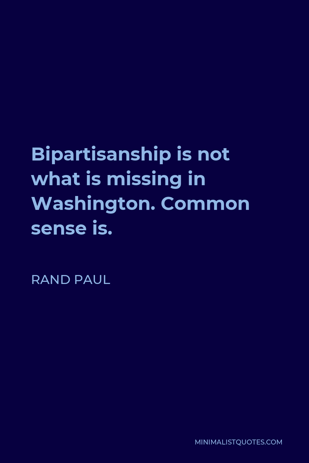 Rand Paul Quote - Bipartisanship is not what is missing in Washington. Common sense is.