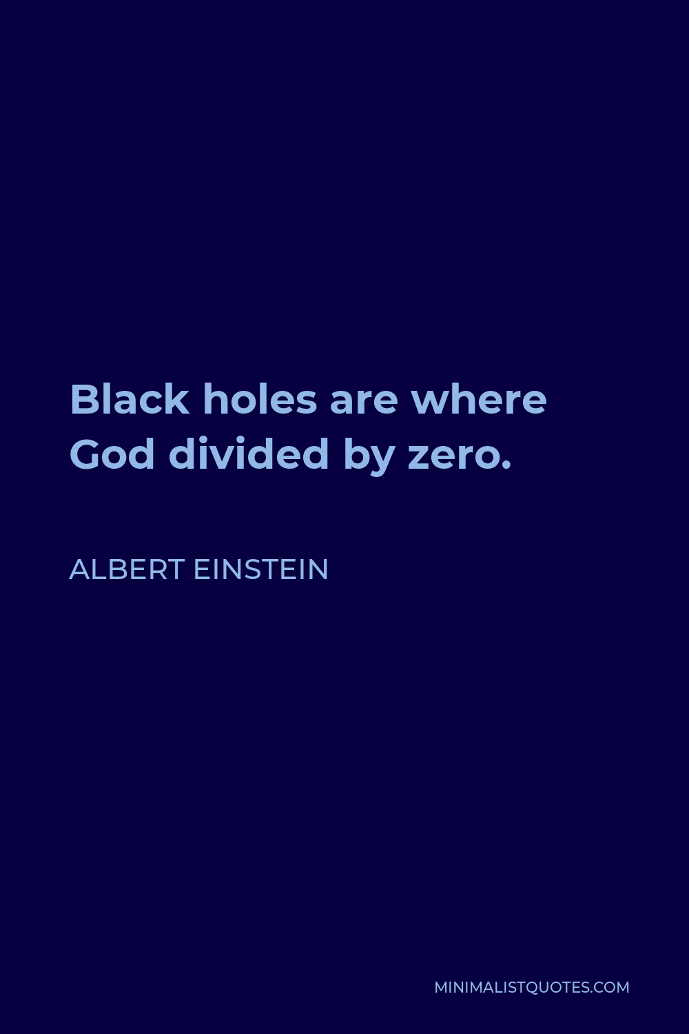 Albert Einstein Quote - Black holes are where God divided by zero.