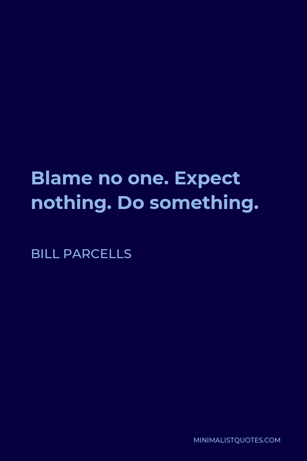 Bill Parcells Quote - Blame no one. Expect nothing. Do something.