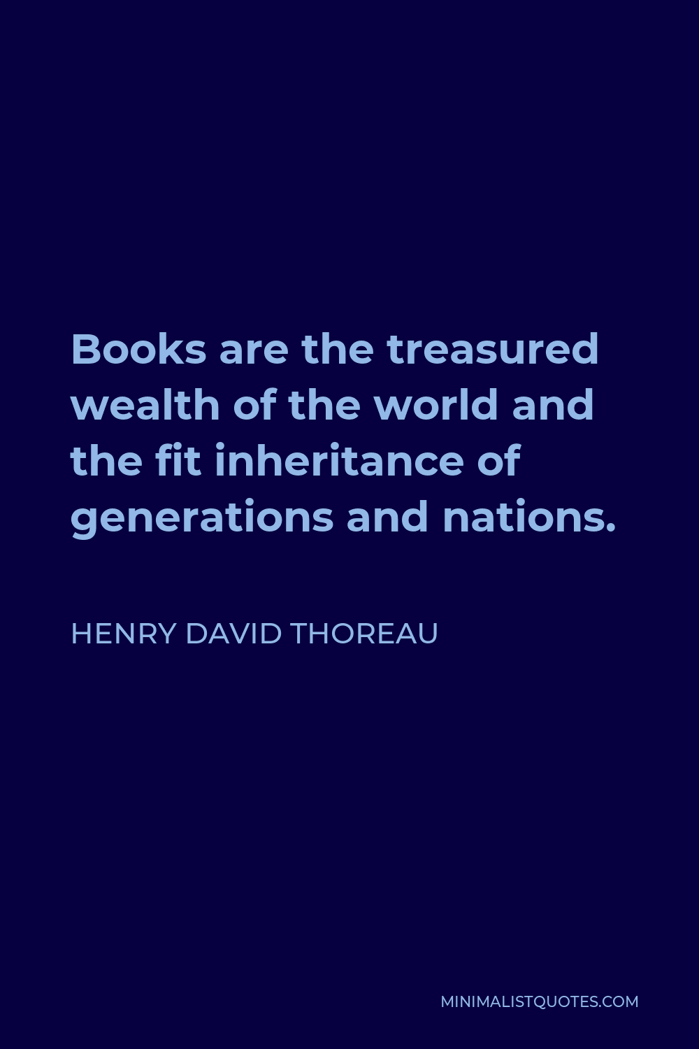 Henry David Thoreau Quote - Books are the treasured wealth of the world and the fit inheritance of generations and nations.