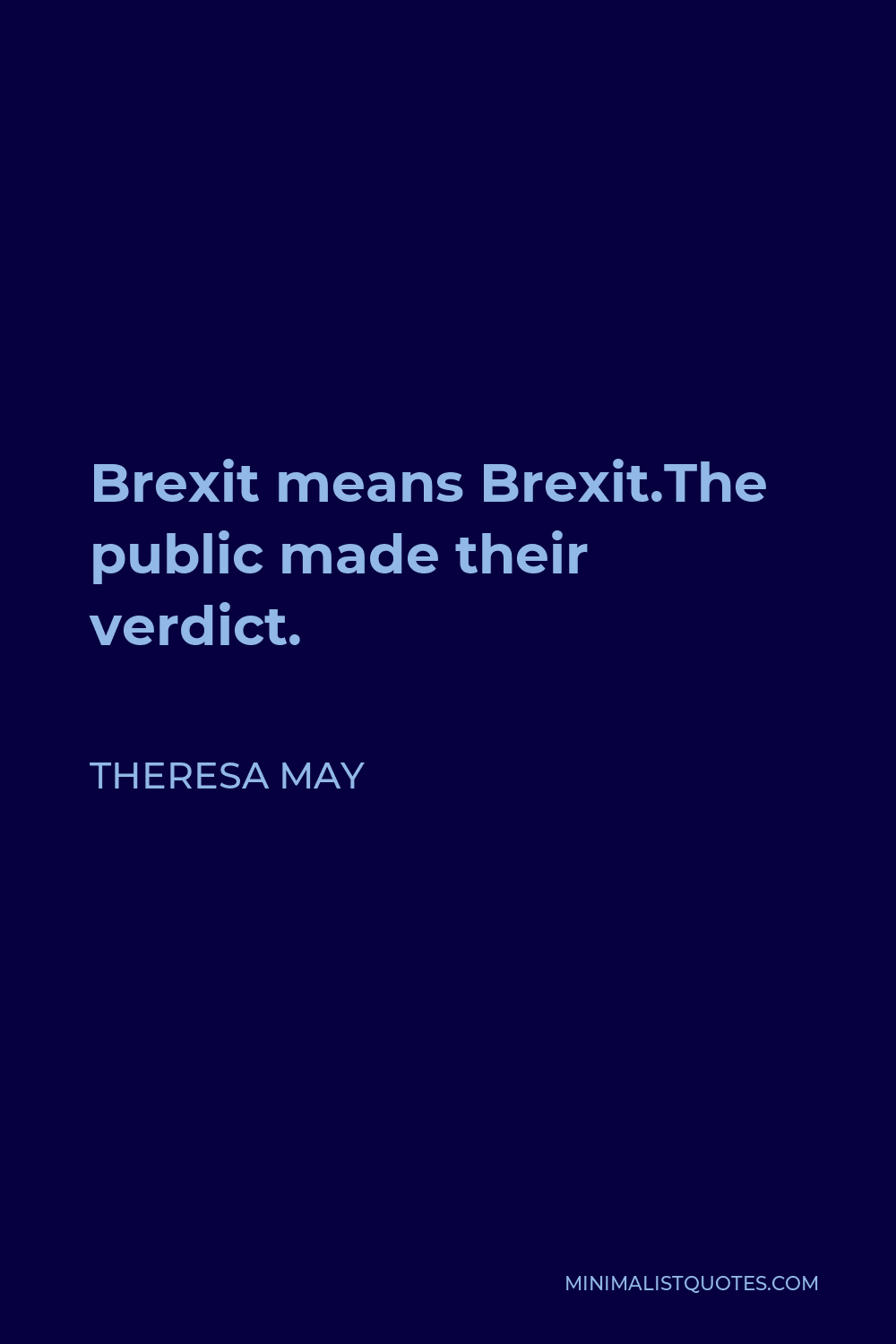 Theresa May Quote - Brexit means Brexit.The public made their verdict.