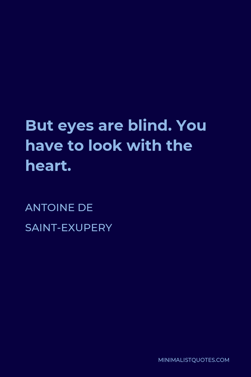 Antoine de Saint-Exupery Quote - But eyes are blind. You have to look with the heart.