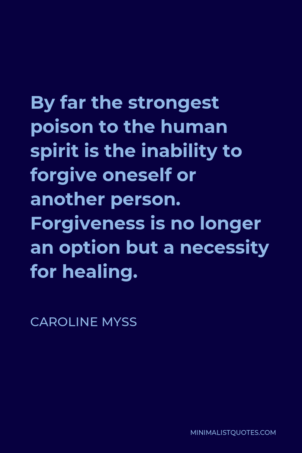Caroline Myss Quote - By far the strongest poison to the human spirit is the inability to forgive oneself or another person. Forgiveness is no longer an option but a necessity for healing.