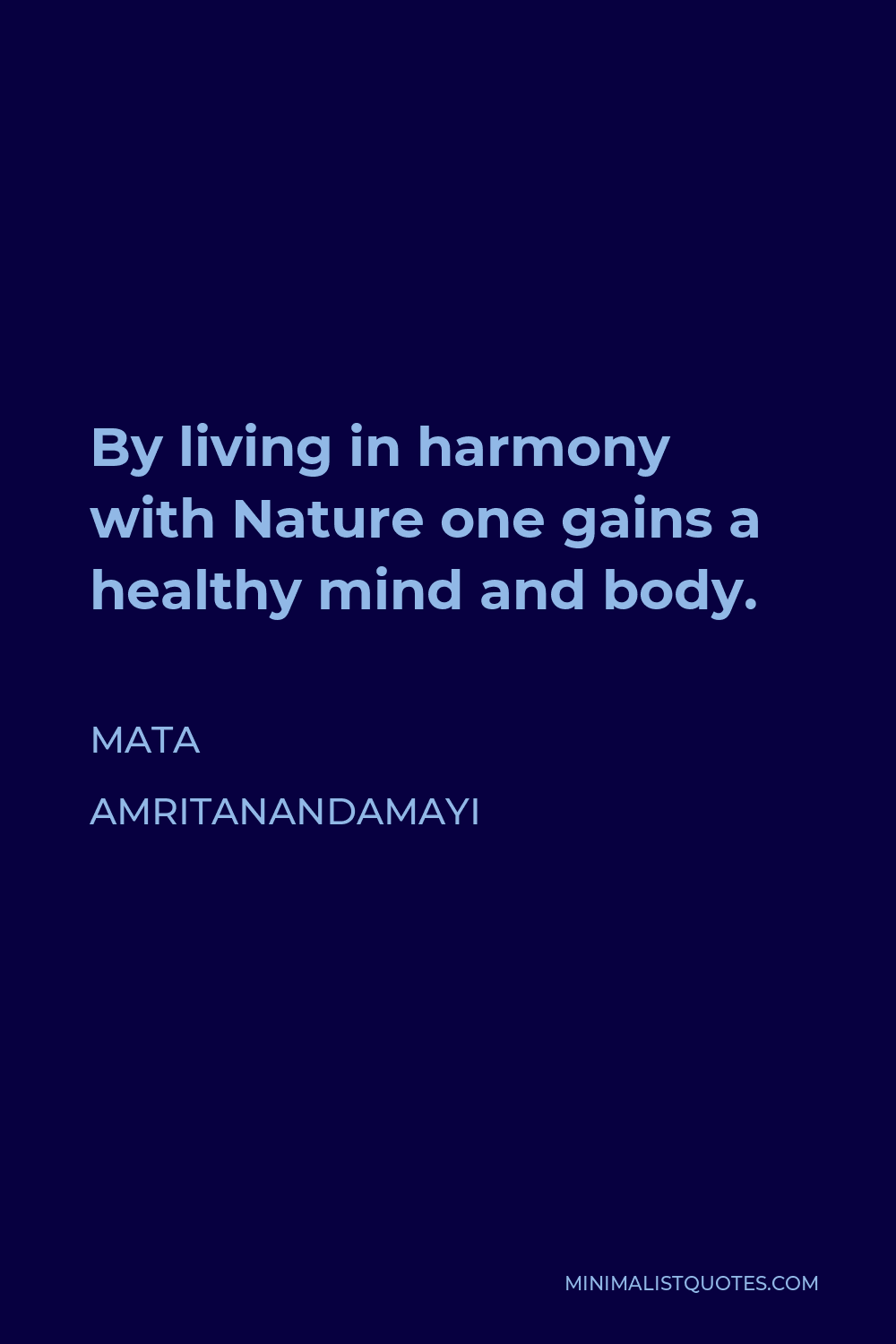Mata Amritanandamayi Quote - By living in harmony with Nature one gains a healthy mind and body.