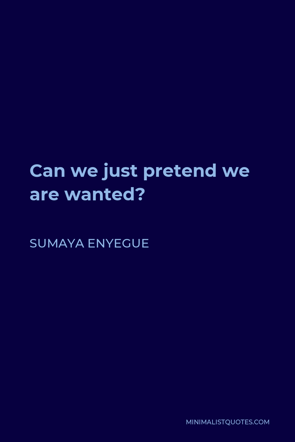 Sumaya Enyegue Quote - Can we just pretend we are wanted?
