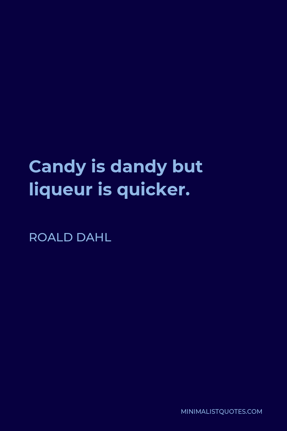 Roald Dahl Quote - Candy is dandy but liqueur is quicker.