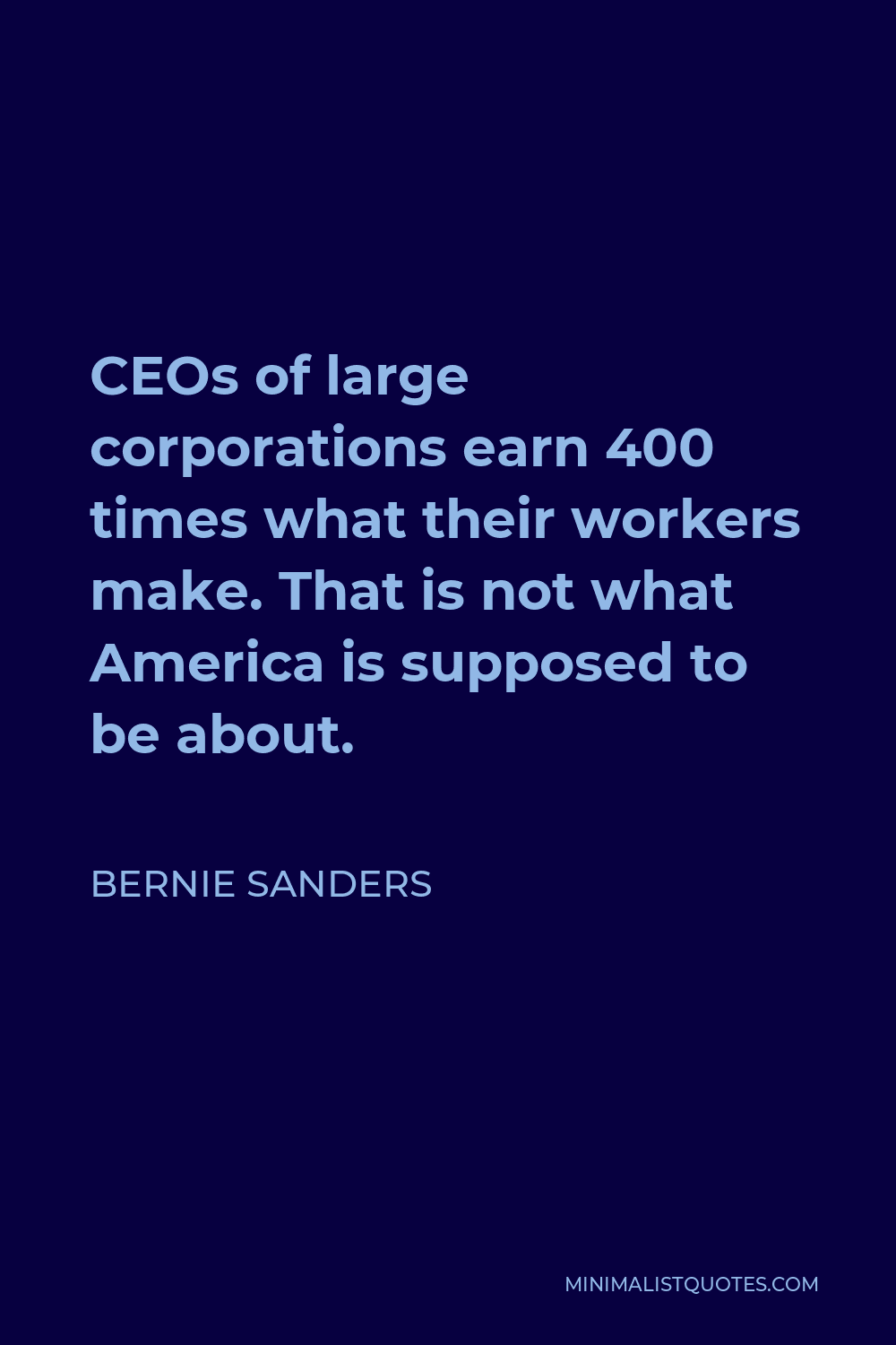 Bernie Sanders Quote - CEOs of large corporations earn 400 times what their workers make. That is not what America is supposed to be about.