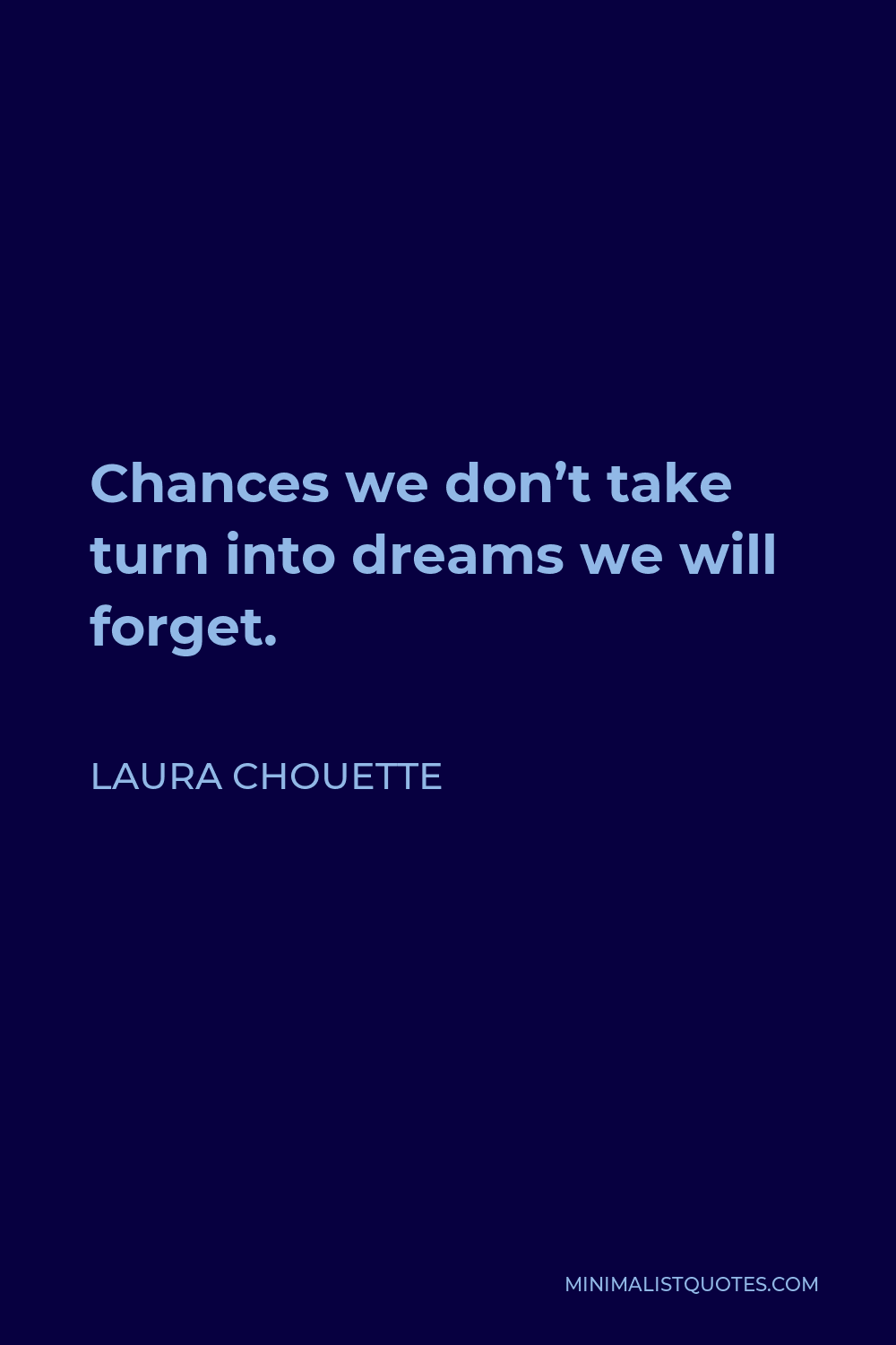Laura Chouette Quote - Chances we don’t take turn into dreams we will forget.