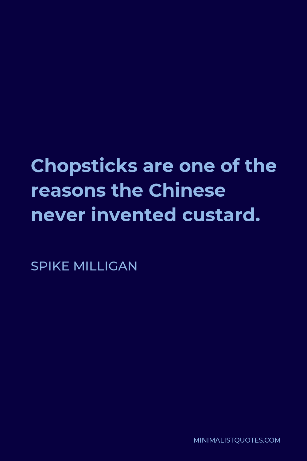 Spike Milligan Quote - Chopsticks are one of the reasons the Chinese never invented custard.