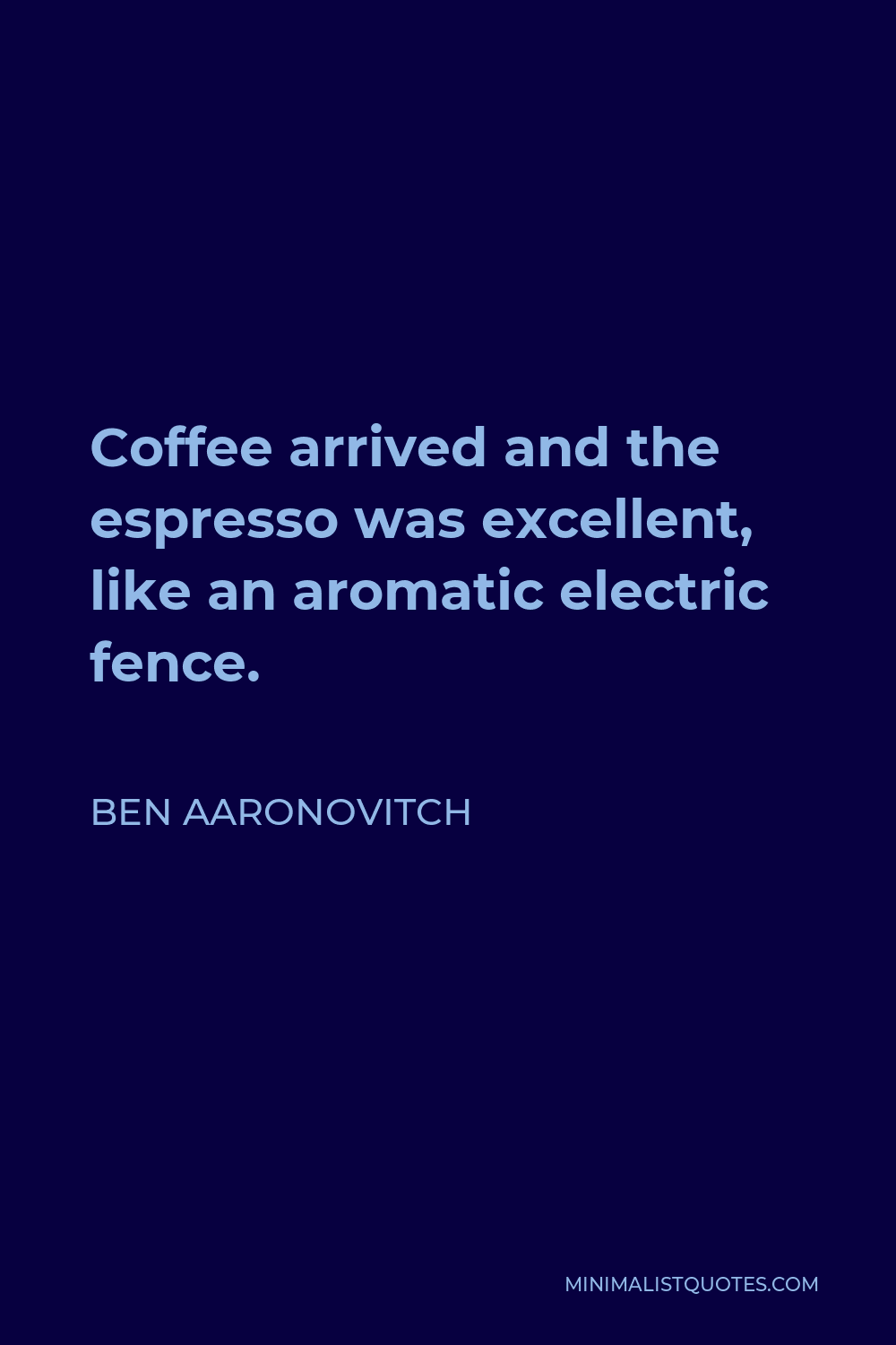 Ben Aaronovitch Quote - Coffee arrived and the espresso was excellent, like an aromatic electric fence.