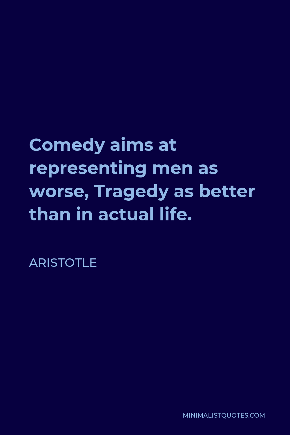 Aristotle Quote - Comedy aims at representing men as worse, Tragedy as better than in actual life.