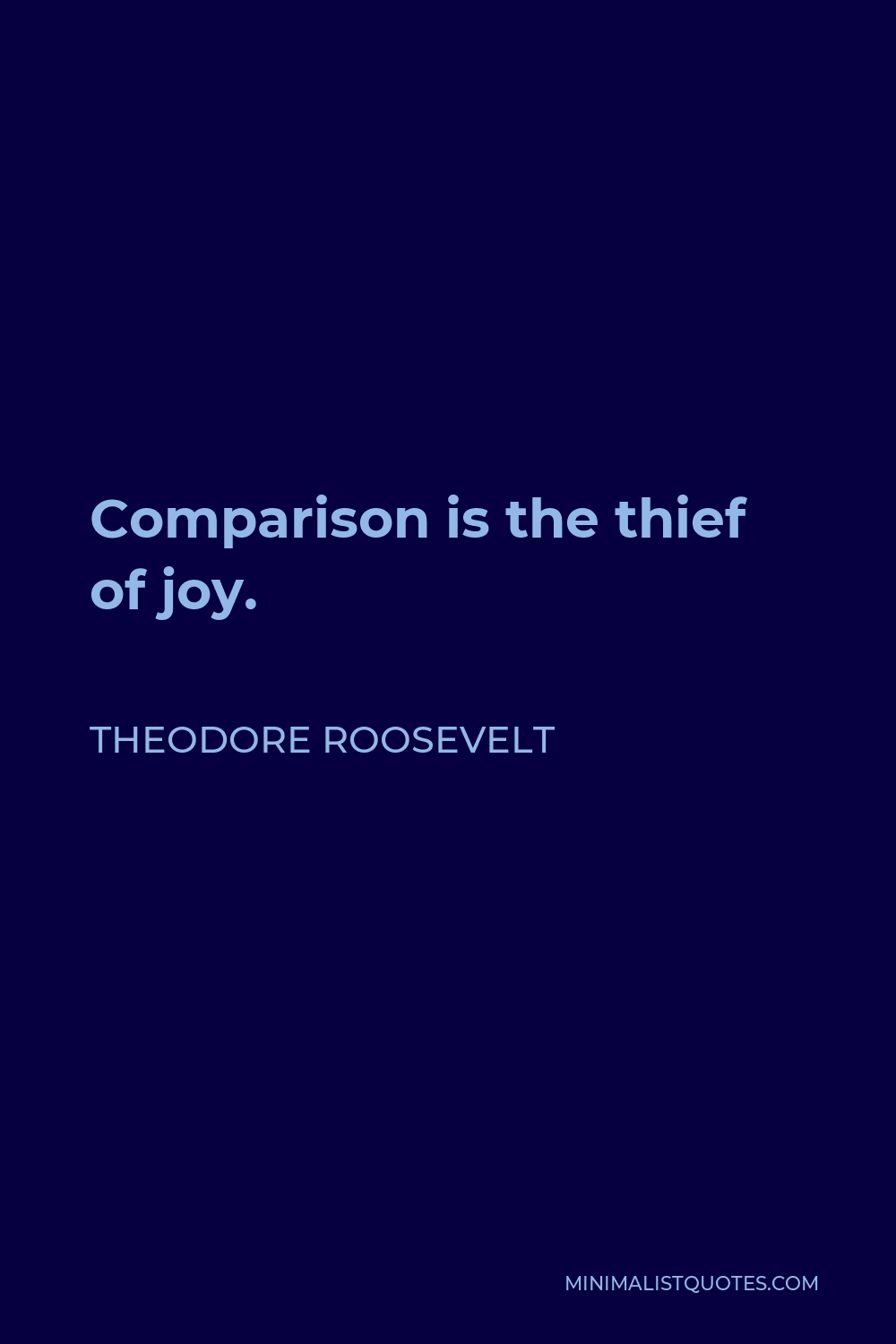 Theodore Roosevelt Quote - Comparison is the thief of joy.