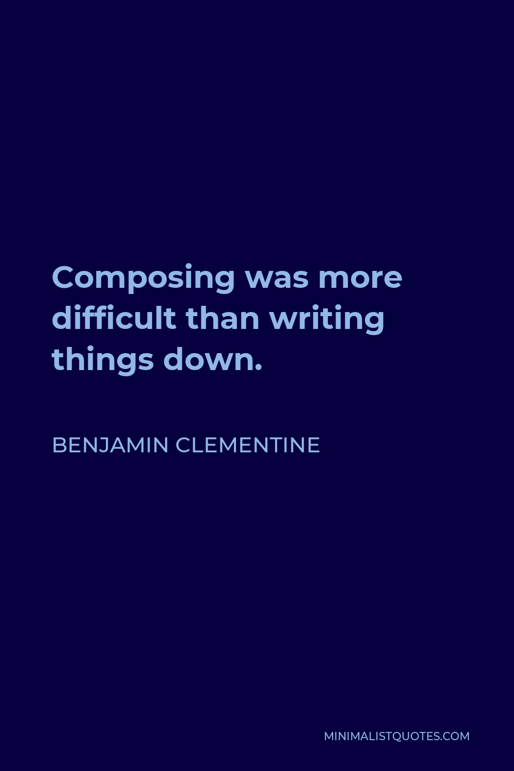 Benjamin Clementine Quote - Composing was more difficult than writing things down.