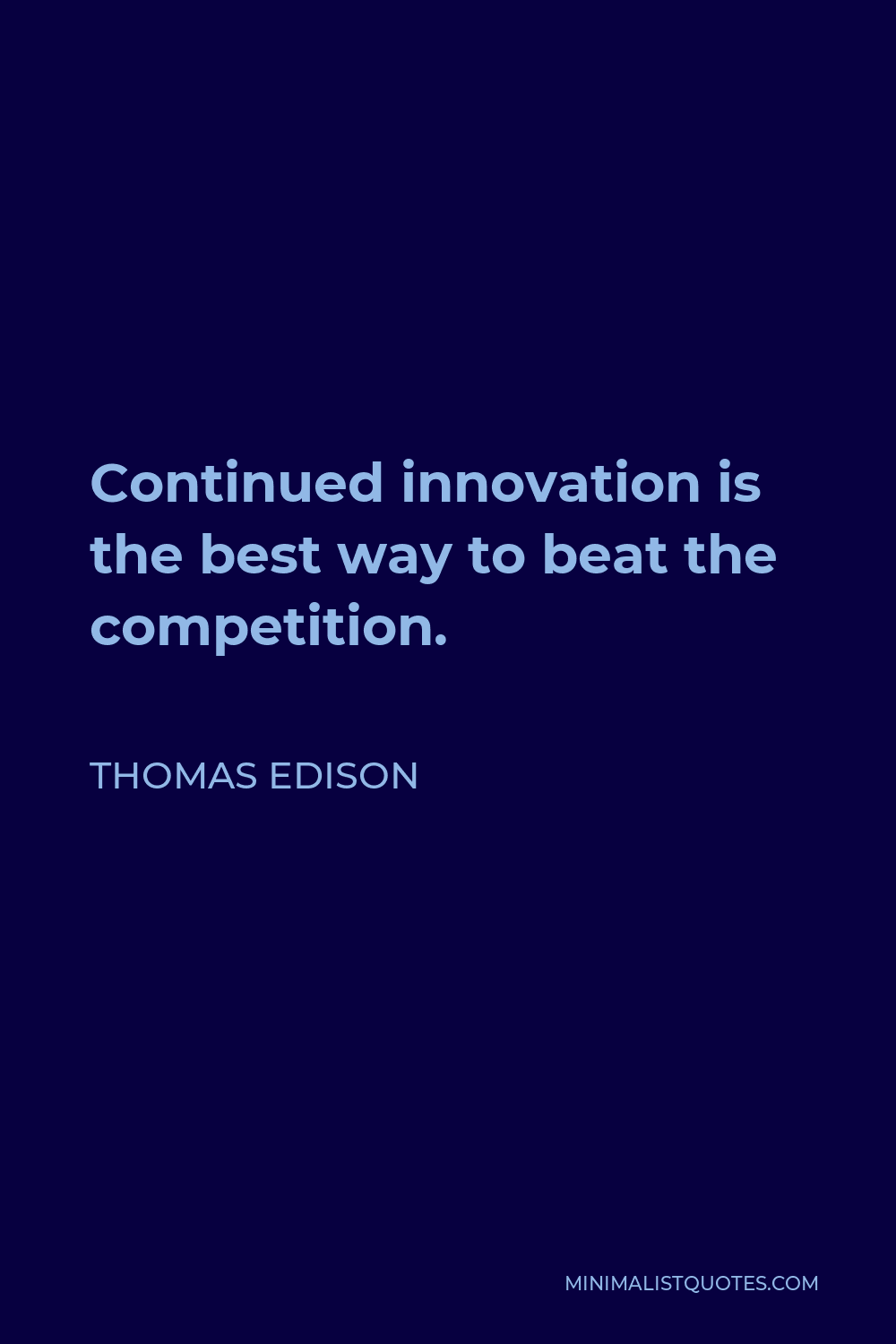 Thomas Edison Quote - Continued innovation is the best way to beat the competition.