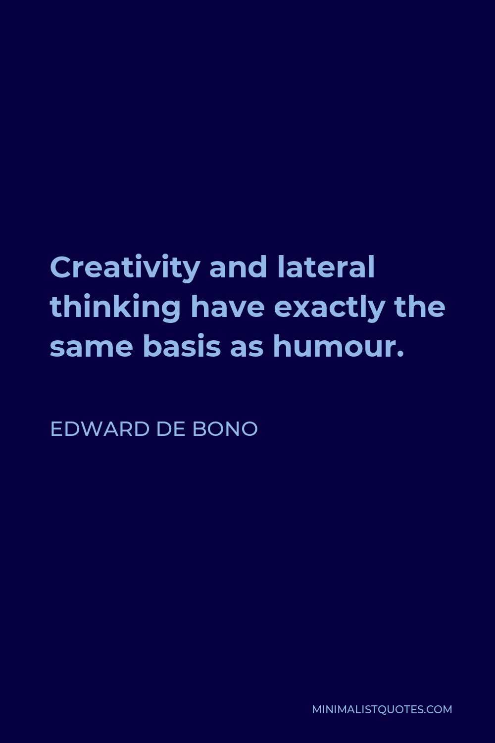Edward de Bono Quote - Creativity and lateral thinking have exactly the same basis as humour.