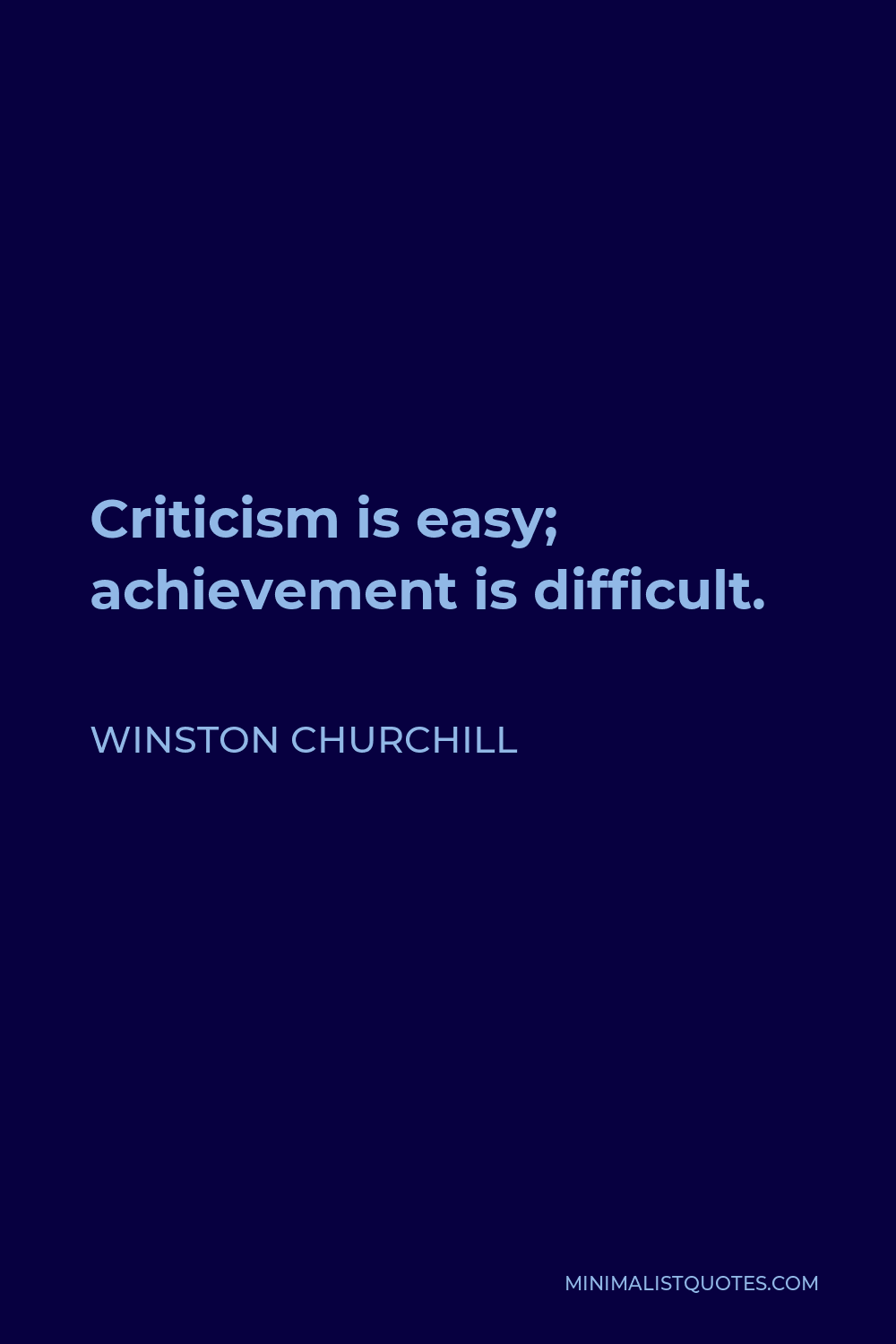 Winston Churchill Quote - Criticism is easy; achievement is difficult.