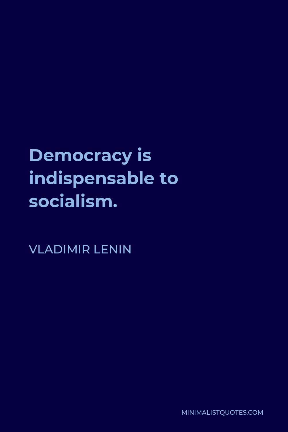 Vladimir Lenin Quote - Democracy is indispensable to socialism.