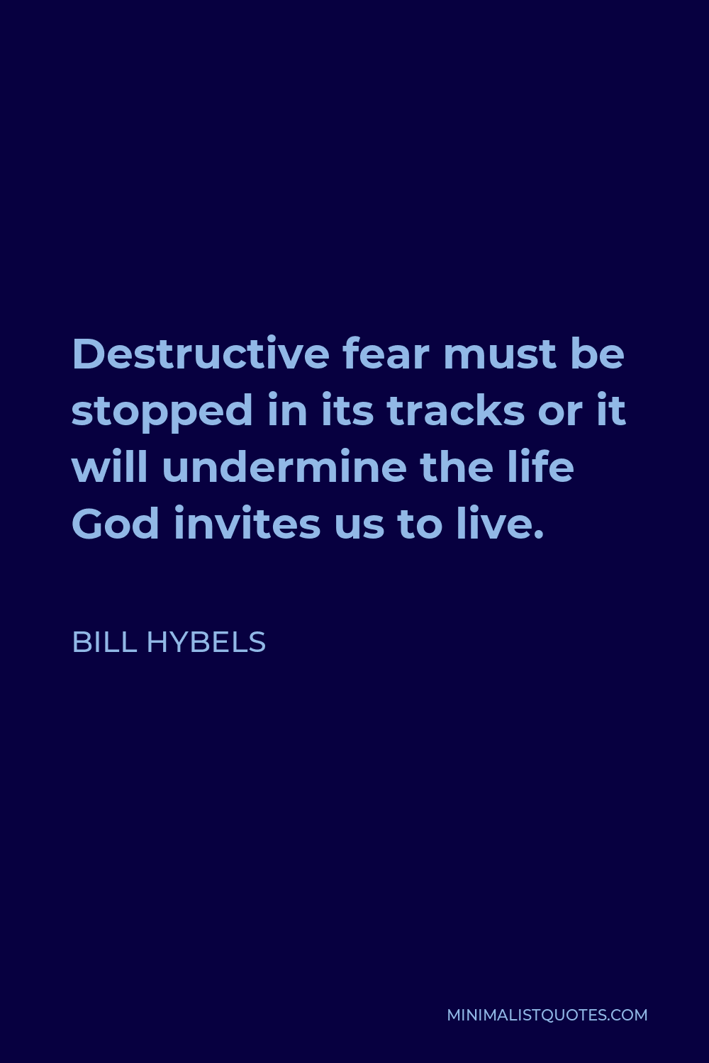 Bill Hybels Quote - Destructive fear must be stopped in its tracks or it will undermine the life God invites us to live.
