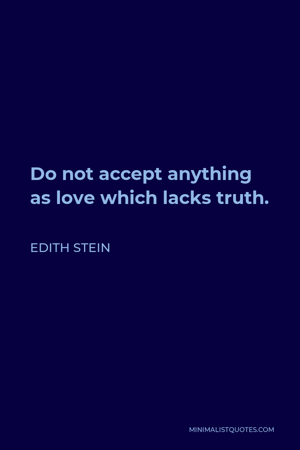 Edith Stein Quote - Do not accept anything as love which lacks truth.