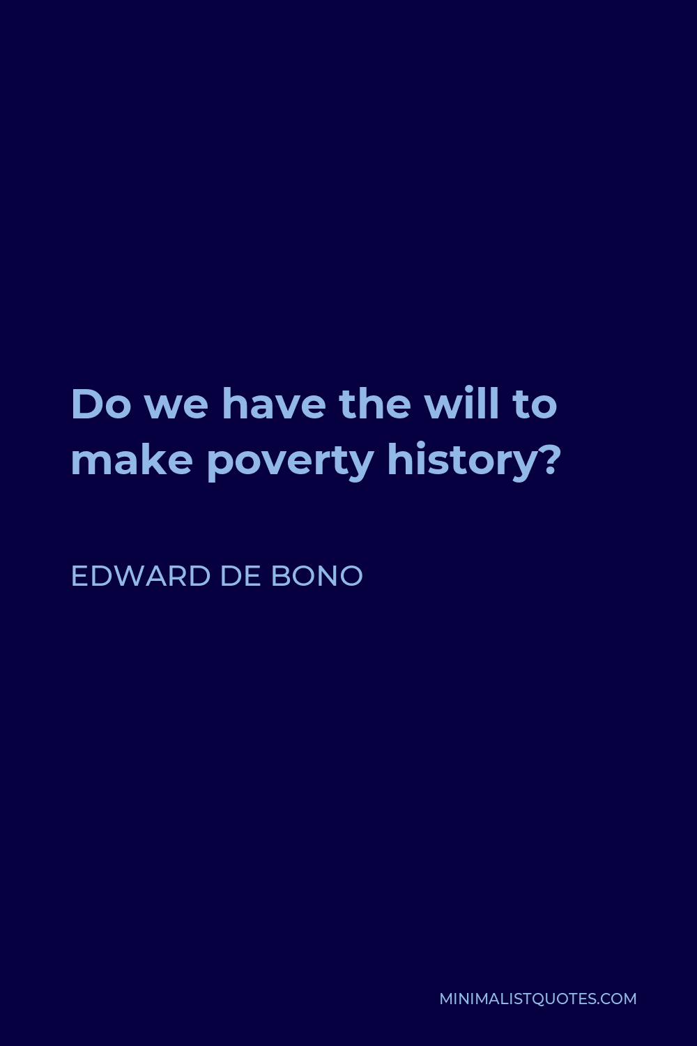 Edward de Bono Quote - Do we have the will to make poverty history?