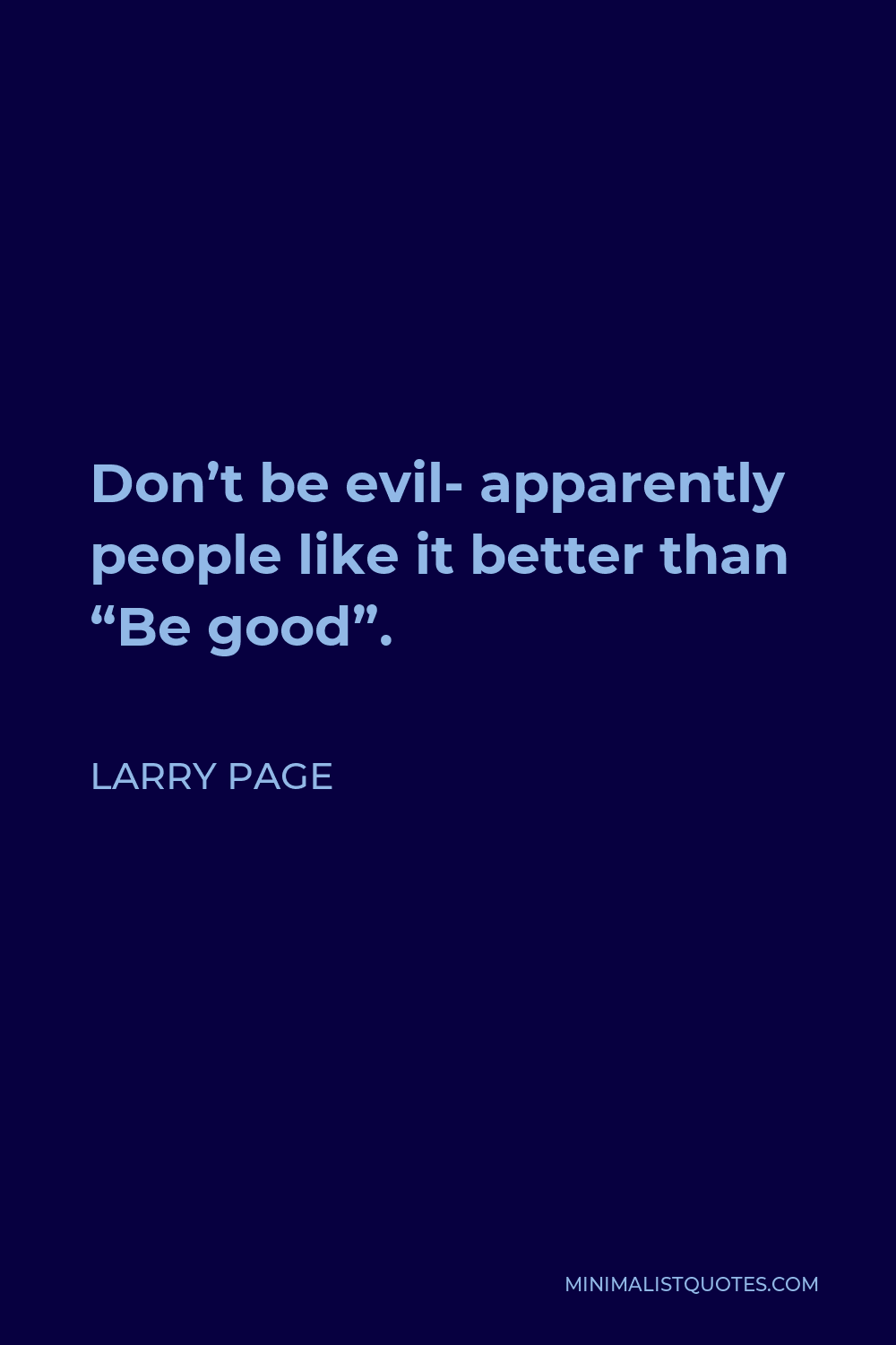Larry Page Quote - Don’t be evil- apparently people like it better than “Be good”.