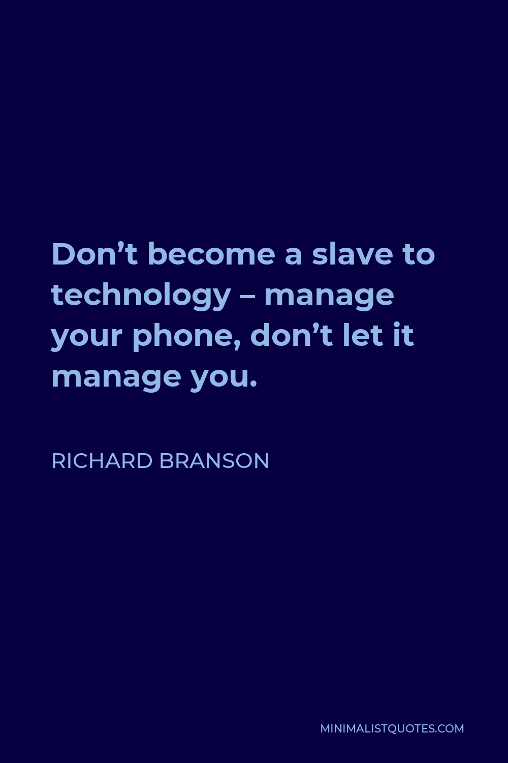 Richard Branson Quote - Don’t become a slave to technology – manage your phone, don’t let it manage you.
