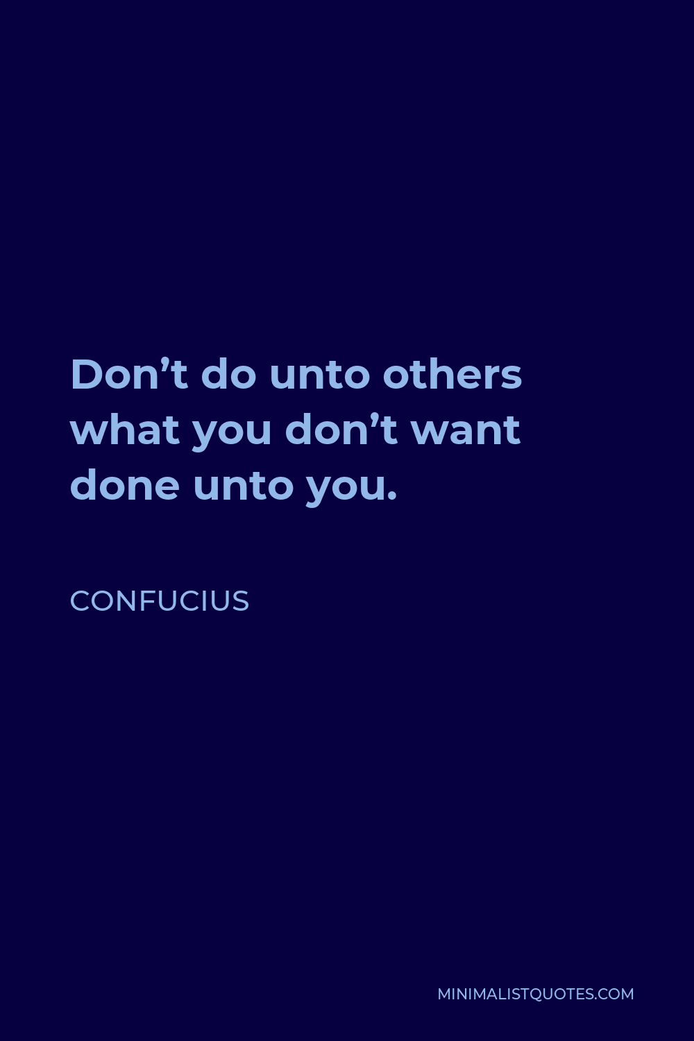 Confucius Quote - Don’t do unto others what you don’t want done unto you.