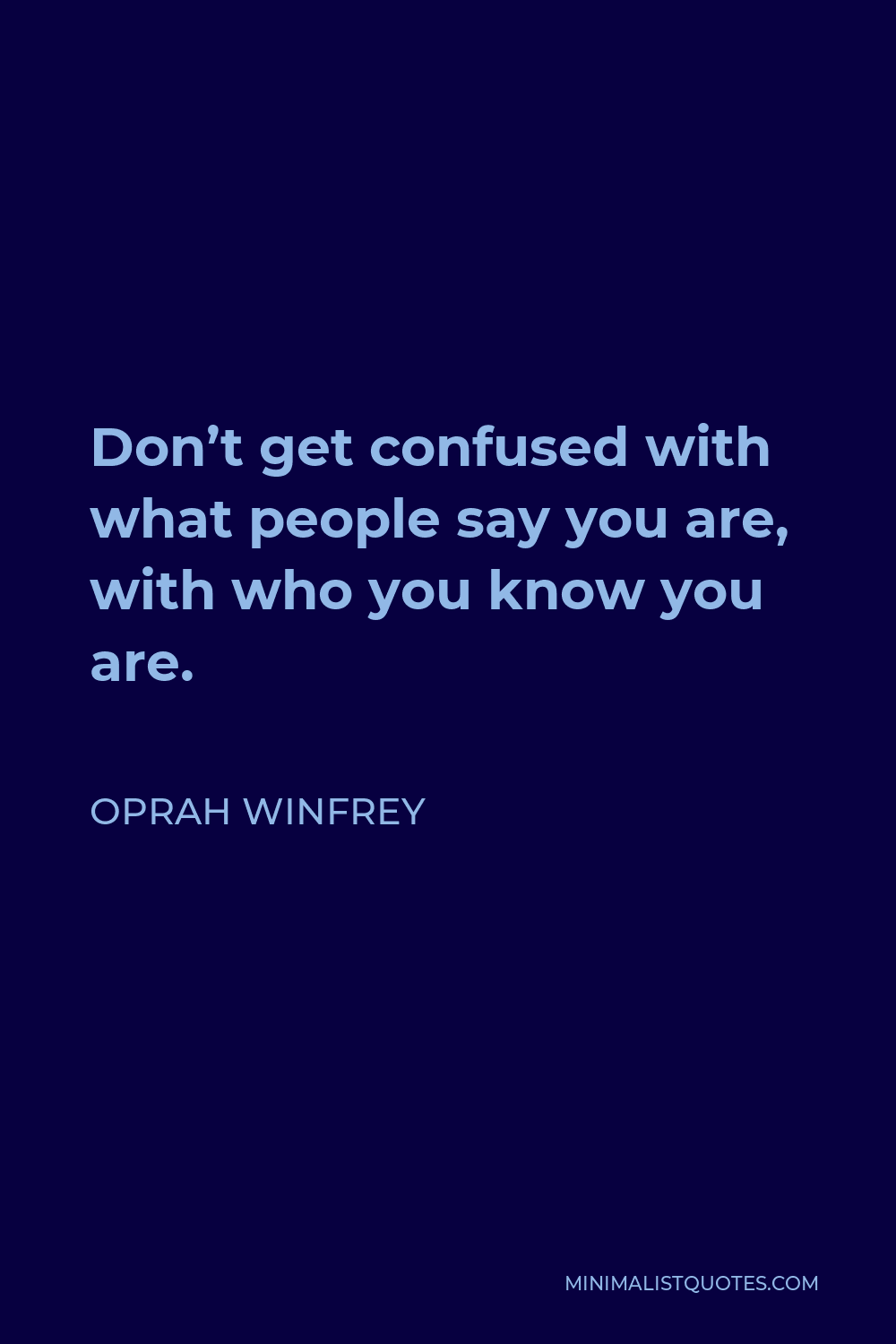 Oprah Winfrey Quote - Don’t get confused with what people say you are, with who you know you are.