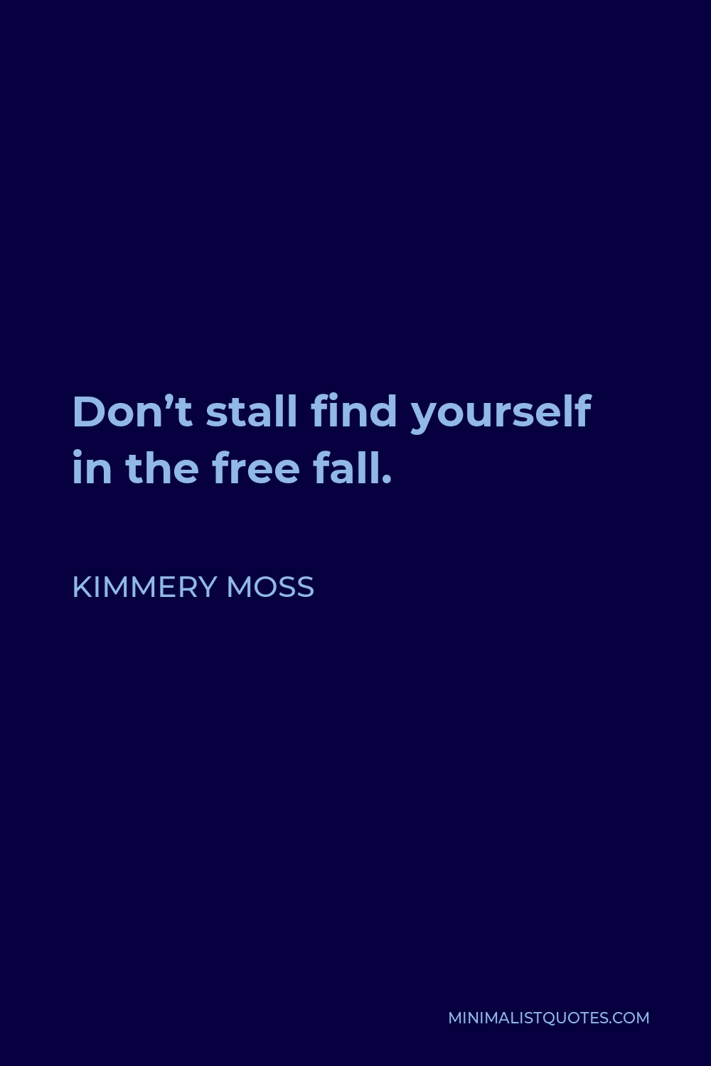 Kimmery Moss Quote - Don’t stall find yourself in the free fall.
