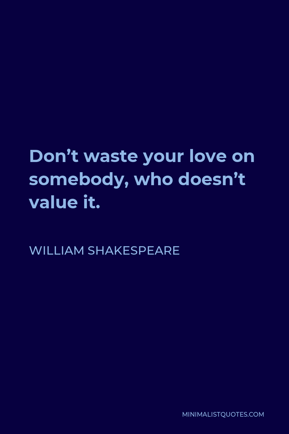 William Shakespeare Quote - Don’t waste your love on somebody, who doesn’t value it.
