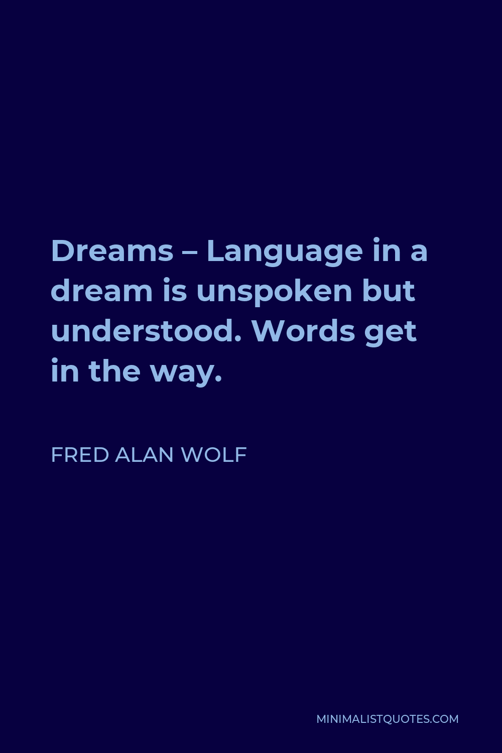 Fred Alan Wolf Quote - Dreams – Language in a dream is unspoken but understood. Words get in the way.