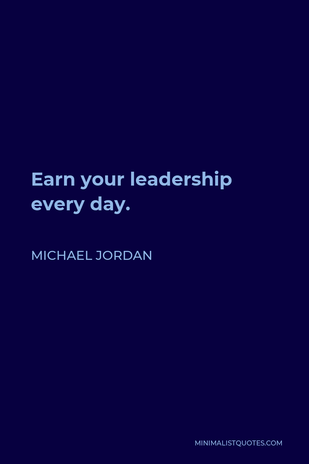 Michael Jordan Quote - Earn your leadership every day.
