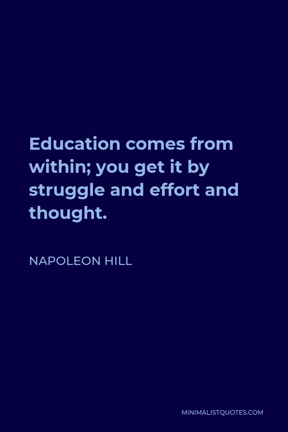 Napoleon Hill Quote - Education comes from within; you get it by struggle and effort and thought.