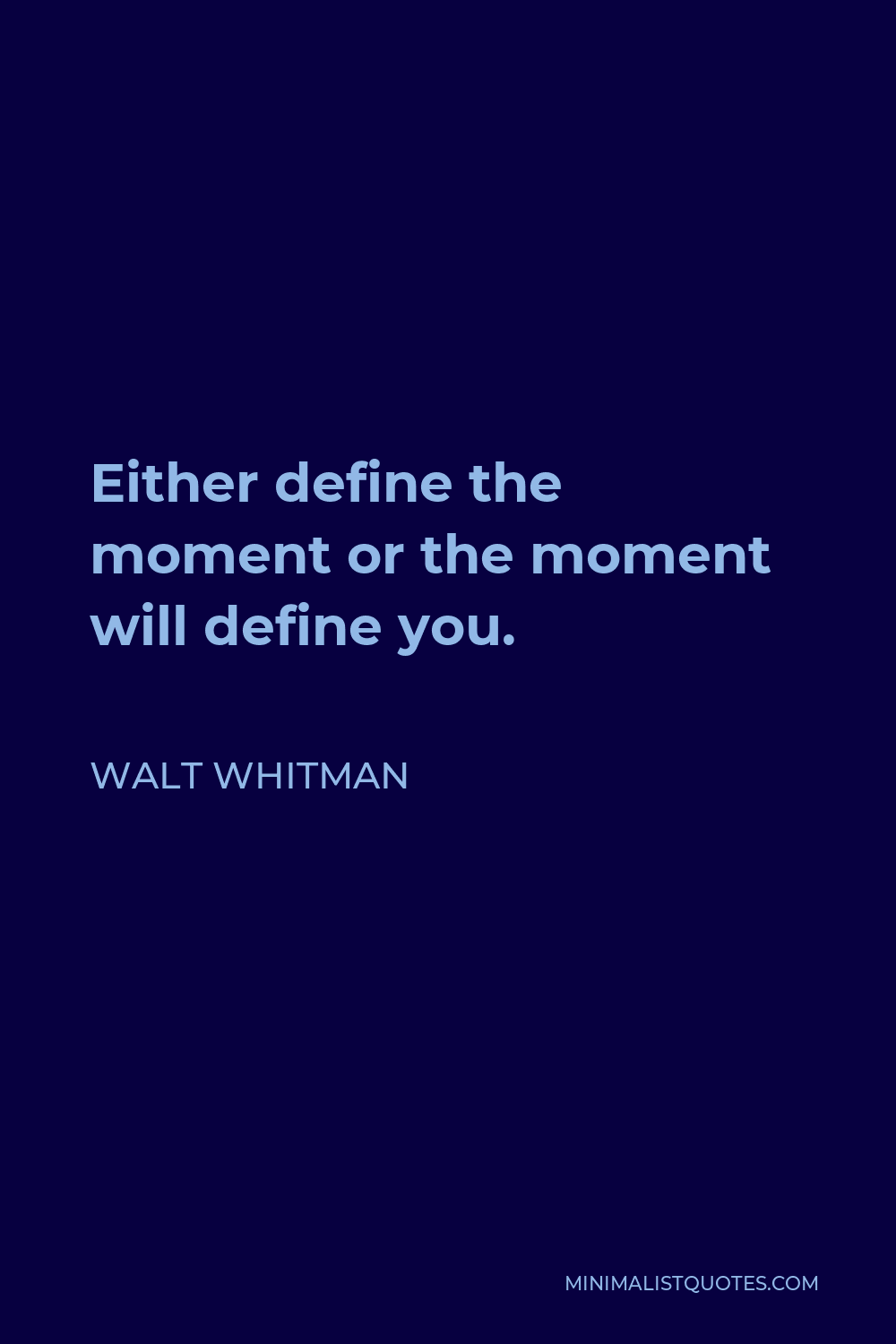 Walt Whitman Quote - Either define the moment or the moment will define you.