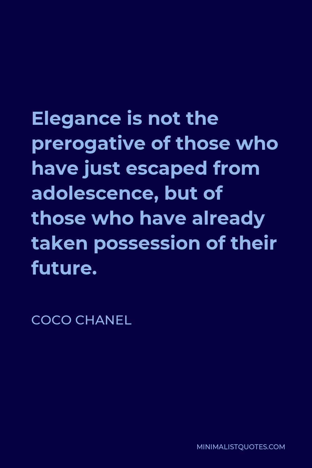 Coco Chanel Quote - Elegance is not the prerogative of those who have just escaped from adolescence, but of those who have already taken possession of their future.
