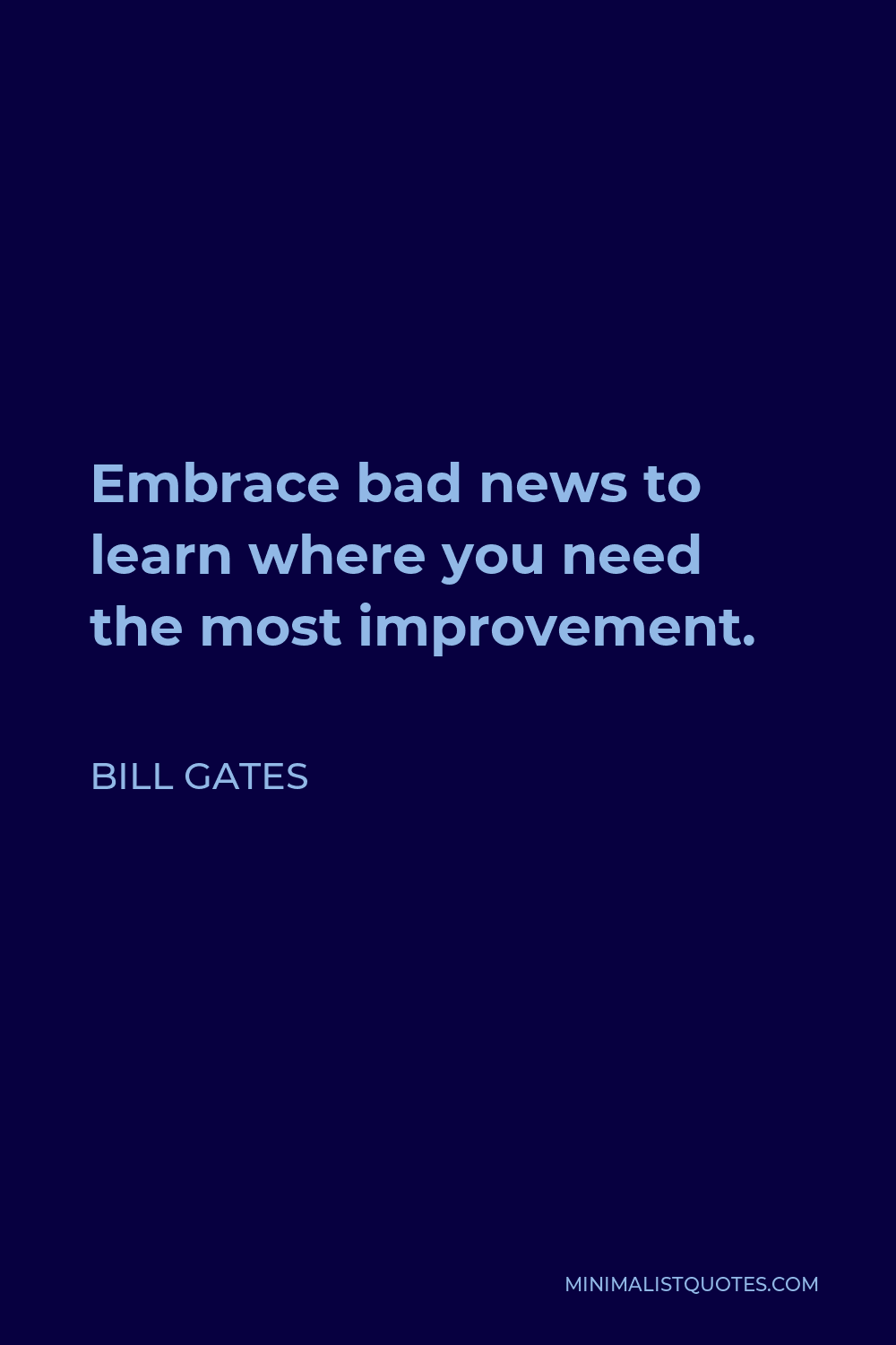 Bill Gates Quote - Embrace bad news to learn where you need the most improvement.
