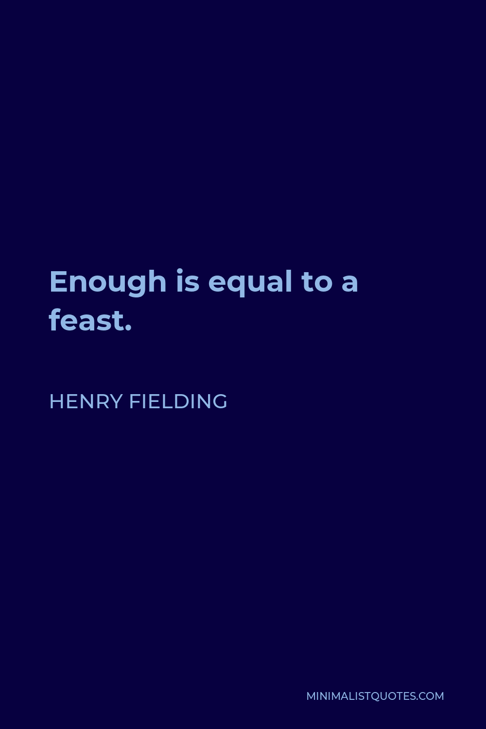 Henry Fielding Quote - Enough is equal to a feast.