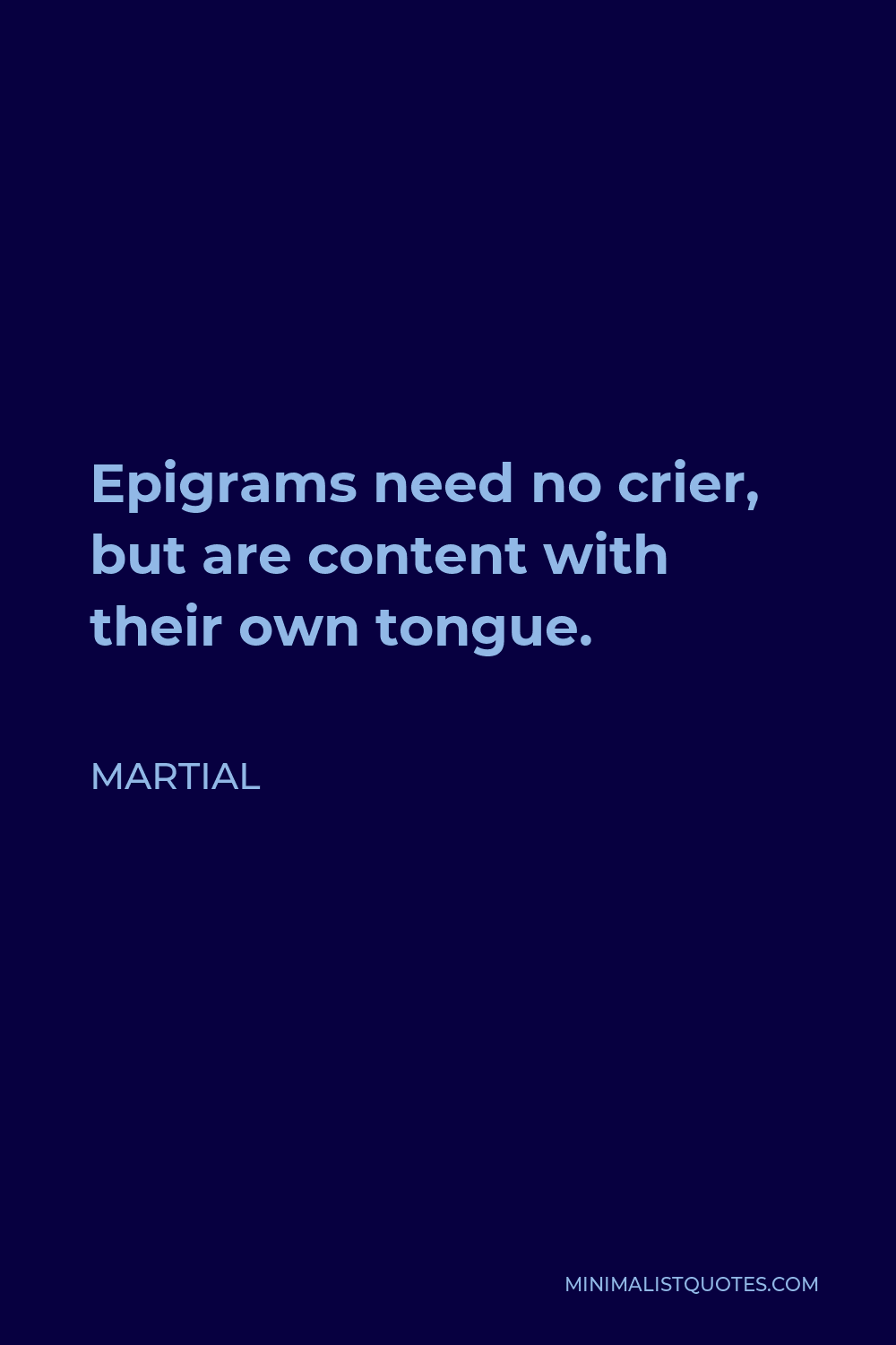 Martial Quote - Epigrams need no crier, but are content with their own tongue.