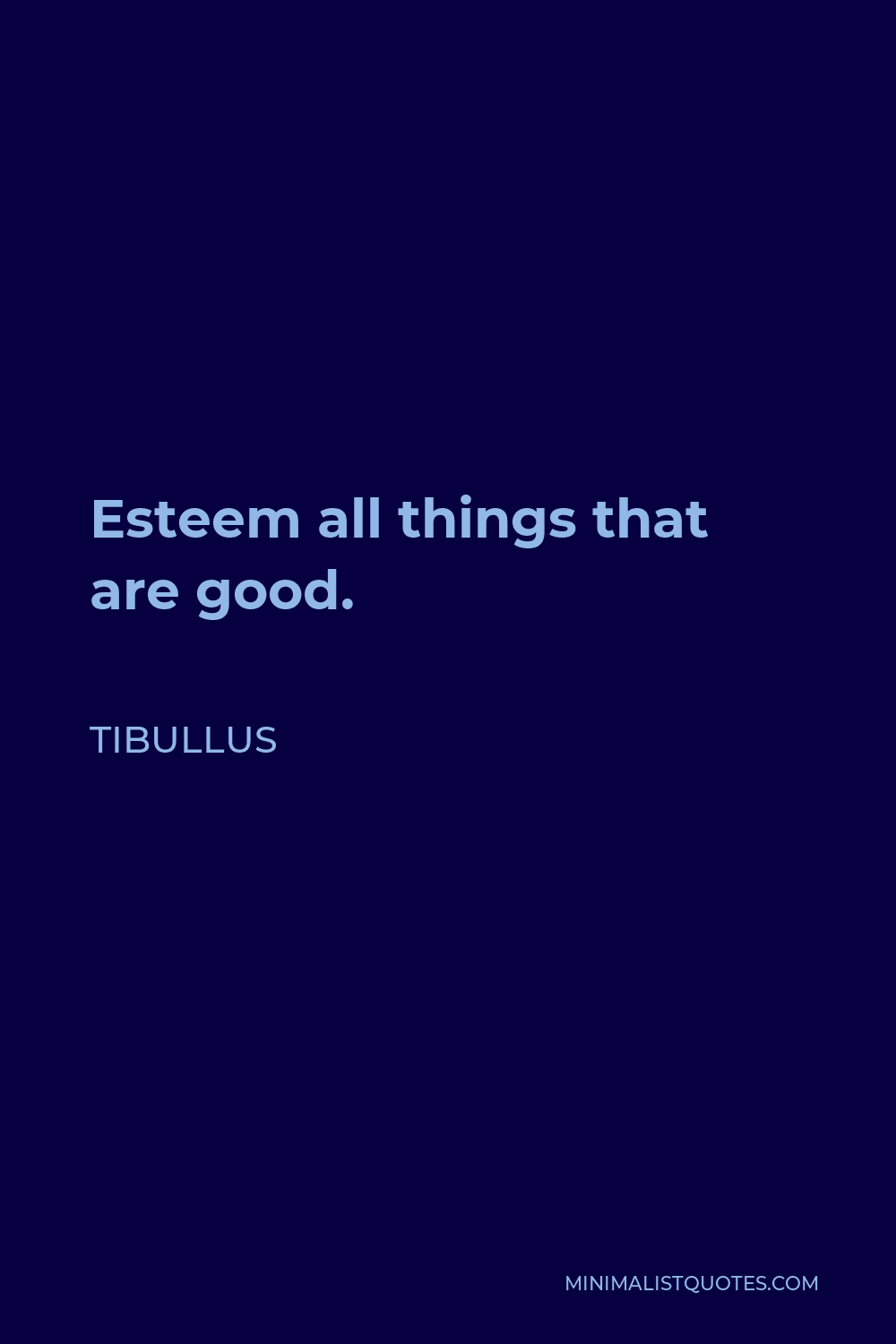 Tibullus Quote - Esteem all things that are good.