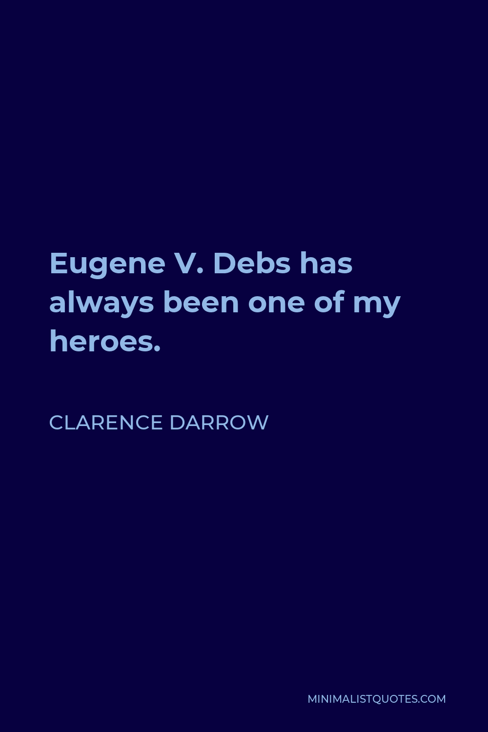 Clarence Darrow Quote - Eugene V. Debs has always been one of my heroes.