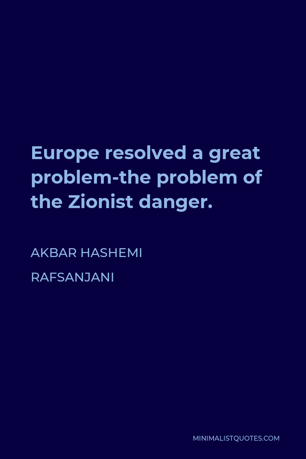 Akbar Hashemi Rafsanjani Quote - Europe resolved a great problem-the problem of the Zionist danger.