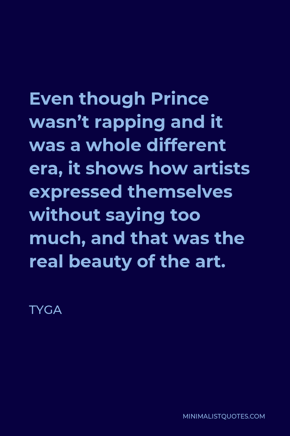 Tyga Quote - Even though Prince wasn’t rapping and it was a whole different era, it shows how artists expressed themselves without saying too much, and that was the real beauty of the art.