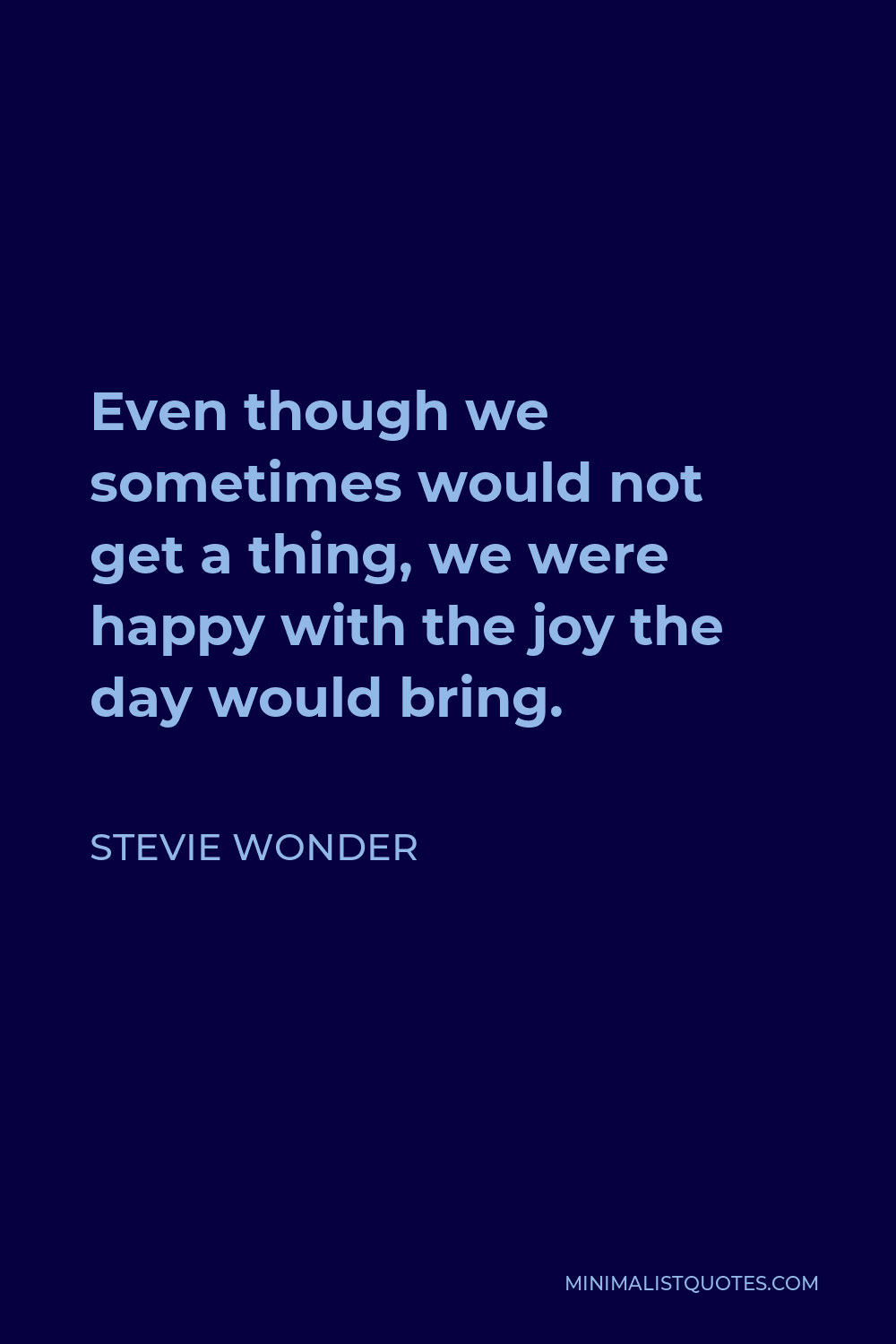 Stevie Wonder Quote - Even though we sometimes would not get a thing, we were happy with the joy the day would bring.