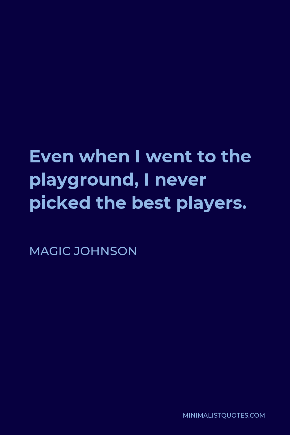 Magic Johnson Quote - Even when I went to the playground, I never picked the best players.