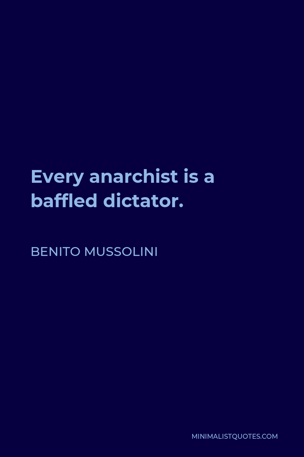 Benito Mussolini Quote - Every anarchist is a baffled dictator.