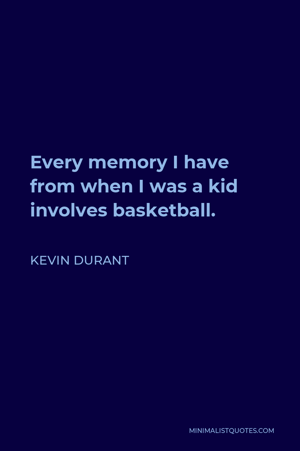 Kevin Durant Quote - Every memory I have from when I was a kid involves basketball.