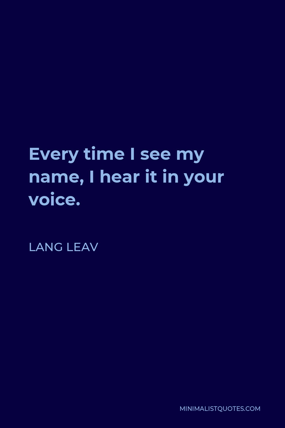 Lang Leav Quote - Every time I see my name, I hear it in your voice.