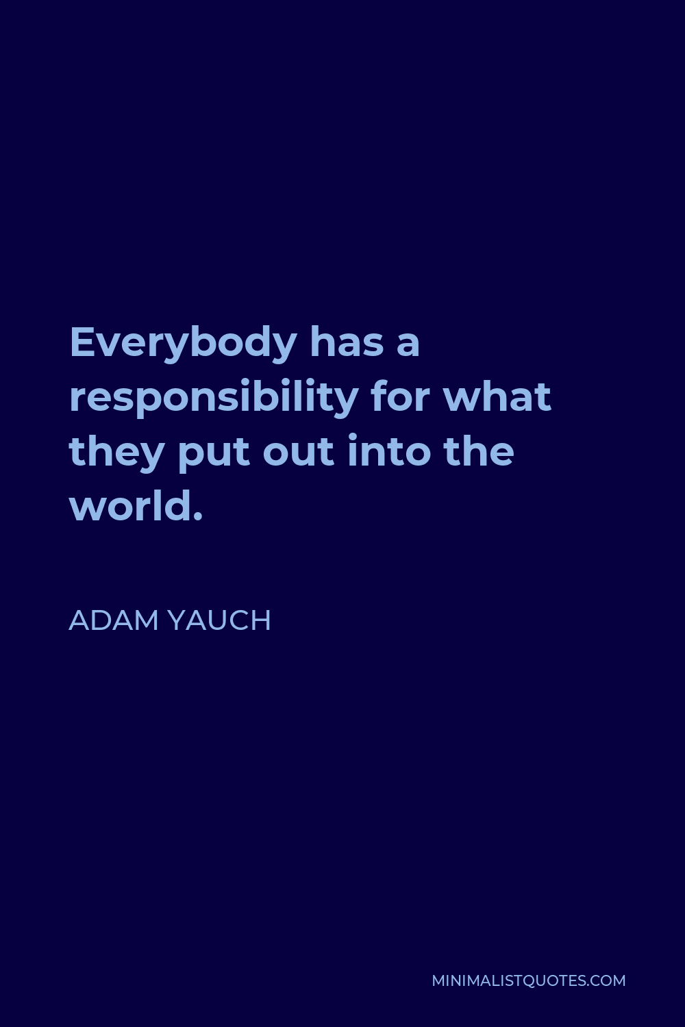 Adam Yauch Quote - Everybody has a responsibility for what they put out into the world.