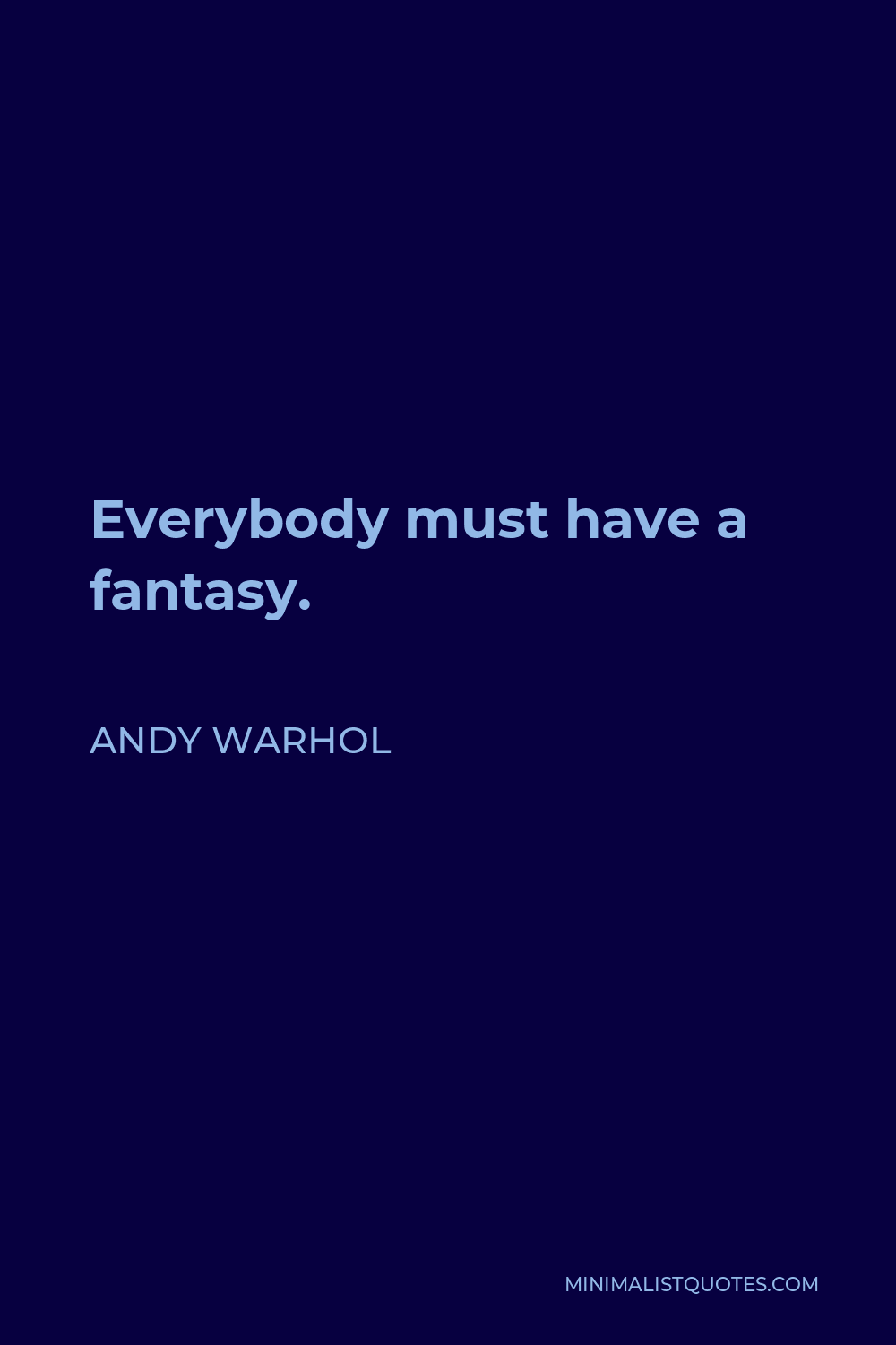Andy Warhol Quote - Everybody must have a fantasy.